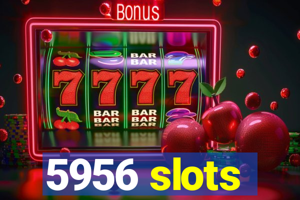 5956 slots